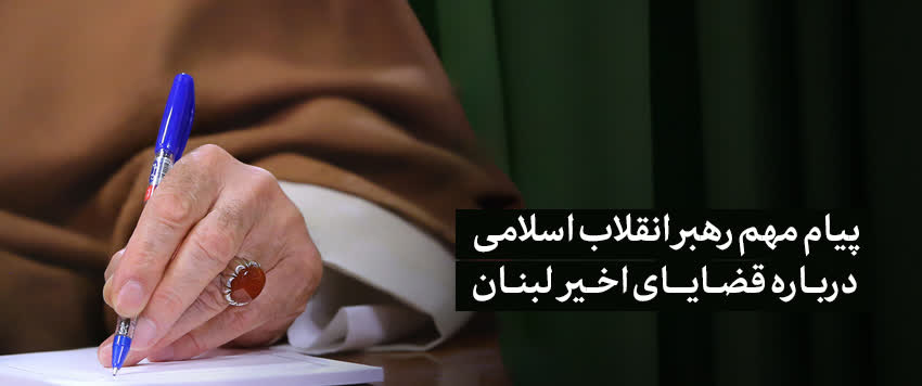 پیام مهم رهبر انقلاب اسلامی درباره قضایای اخیر لبنان